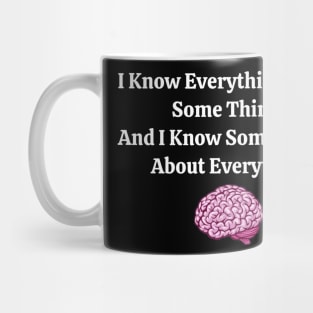 I Know Everything About Some Things and I Know Some Things About Everything Mug